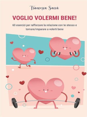 cover image of VOGLIO VOLERMI BENE! 60 esercizi per rafforzare la relazione con te stesso e tornare/imparare a volerti bene
